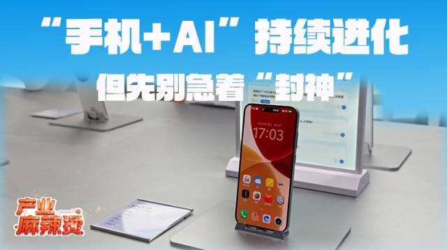 “手机+AI”持续进化，但先别急着“封神”｜产业麻辣烫