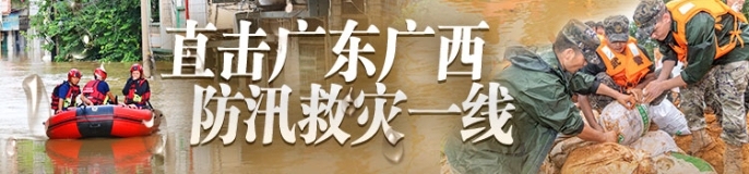 直击广东广西防汛救灾一线