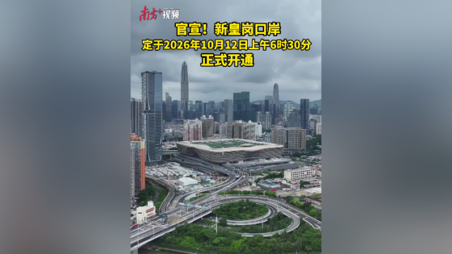 视频｜官宣！新皇岗口岸10月12日上午6时30分正式开通