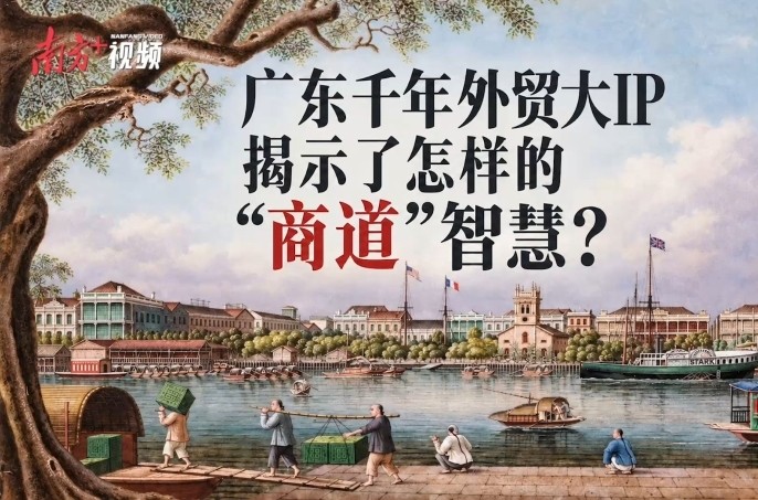 “广东千年外贸大IP”揭示了怎样的“商道”智慧？